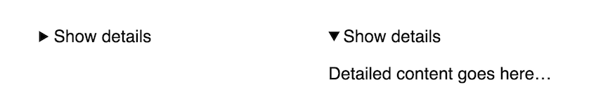 closed: a right pointing triangle on the left of the “Show details” summary. open: triangle now pointing down and text visible below.